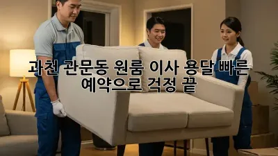 과천 관문동 원룸 이사? 용달 빠른 예약으로 걱정 끝!