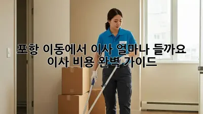 포항 이동에서 이사, 얼마나 들까요? 이사 비용 완벽 가이드