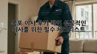 목포 이사 후기 확인: 성공적인 이사를 위한 필수 체크리스트