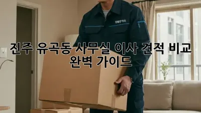 진주 유곡동 사무실 이사 견적 비교 완벽 가이드